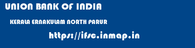 UNION BANK OF INDIA  KERALA ERNAKULAM NORTH PARUR   ifsc code